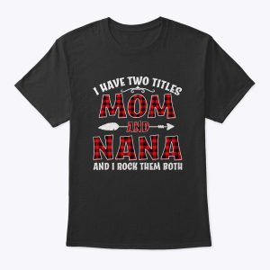 I Have Two Titles Mom And Nana Mother’s Day For Grandma Mom T-Shirt