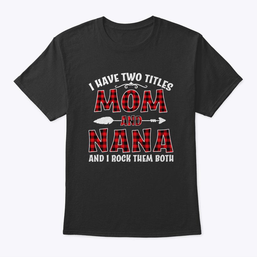 I Have Two Titles Mom And Nana Mother's Day For Grandma Mom T-Shirt