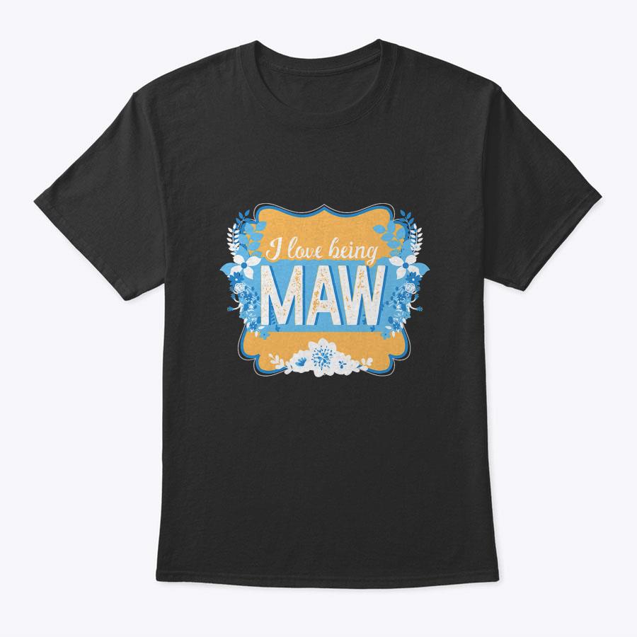 I Love Being Maw Maw Funny Mother's Day Grandma Gift T-Shirt
