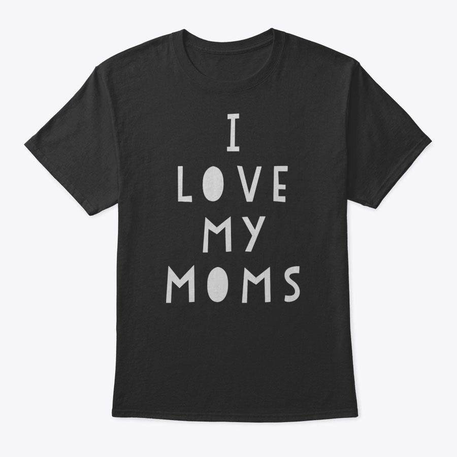 I Love My Moms Gay Pride Mother's Day Funny Sweet T-Shirt I Love My Moms Gay Pride Mother's Day Funny Sweet T-Shirt