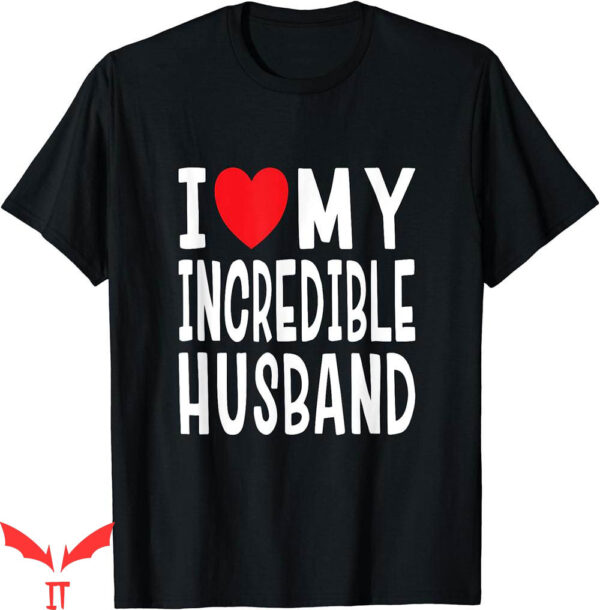 I Wear My Heart On My T-Shirt I Love My Incredible Husband