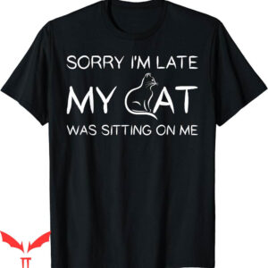 I Wear My Heart On My T-Shirt Sorry Late My Cat Was Sitting