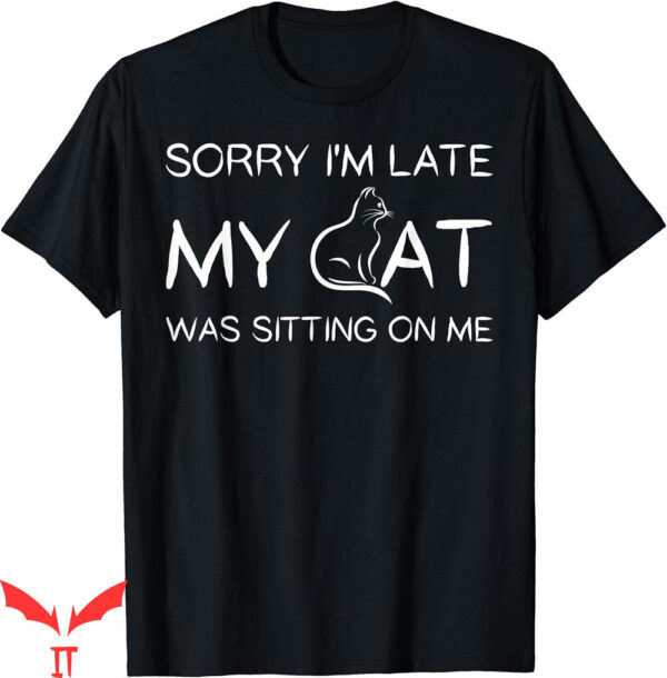 I Wear My Heart On My T-Shirt Sorry Late My Cat Was Sitting