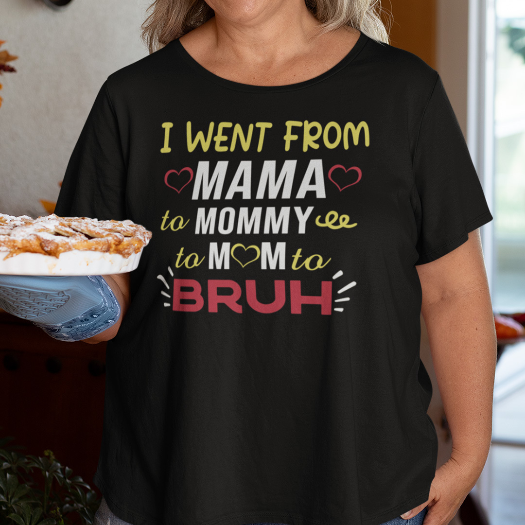 I Went From Mama To Mommy To Mom To Bruh Shirt I Went From Mama To Mommy To Mom To Bruh Shirt