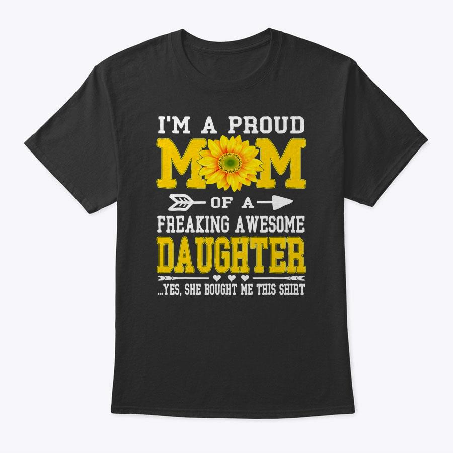 I'm A Proud Mom Funny Mother's Day Sunflower Daughter Gift T-Shirt I'm A Proud Mom Funny Mother's Day Sunflower Daughter Gift T-Shirt