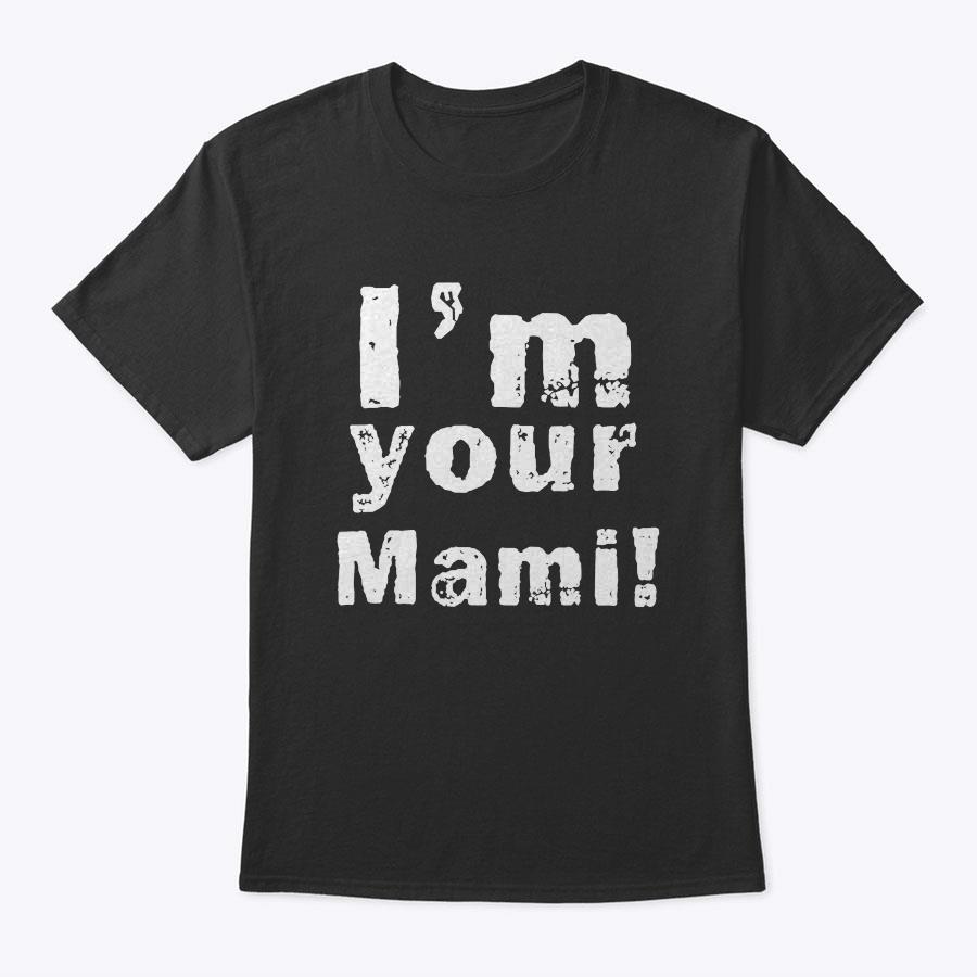 I'm Your Mami Mom Mama Funny Mother's Day T-Shirt I'm Your Mami Mom Mama Funny Mother's Day T-Shirt