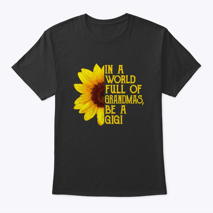 In A World Full Of Grandmas Be A Gigi Apparel, Funny Grandma T-Shirt In A World Full Of Grandmas Be A Gigi Apparel, Funny Grandma T-Shirt