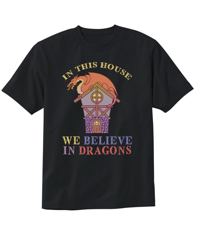 In This House We Believe In Dragons GOT T-Shirt In This House We Believe In Dragons GOT T-Shirt