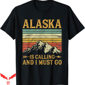 Isle Of View T-Shirt Alaska Is Calling And I Must Go