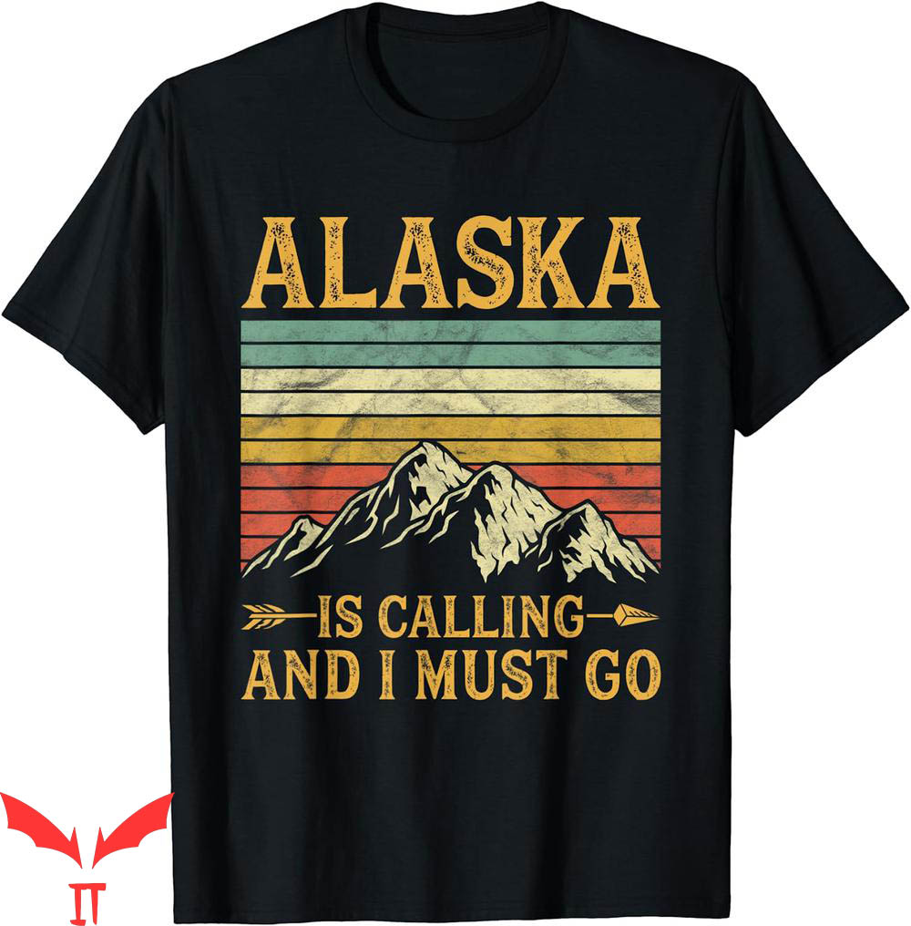 Isle Of View T-Shirt Alaska Is Calling And I Must Go Isle Of View T-Shirt Alaska Is Calling And I Must Go