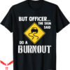 Isle Of View T-Shirt But Officer Sign Said Do Burnout Funny