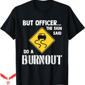 Isle Of View T-Shirt But Officer Sign Said Do Burnout Funny