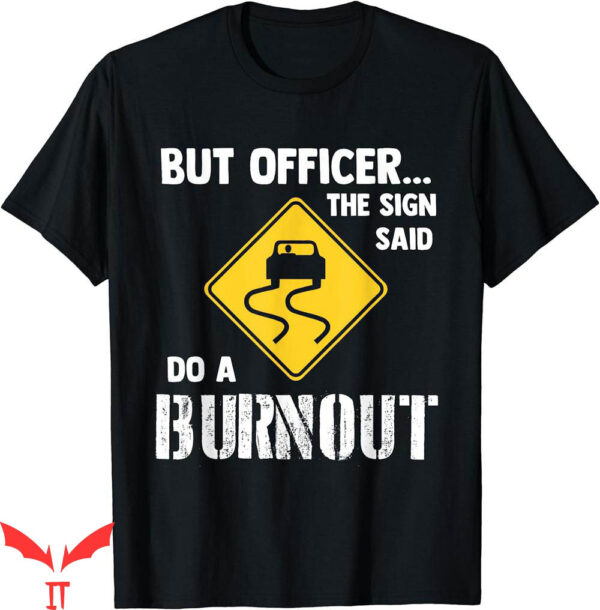 Isle Of View T-Shirt But Officer Sign Said Do Burnout Funny