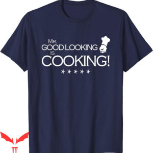 Isle Of View T-Shirt Mr Good Looking Is Cooking