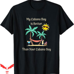 Isle Of View T-Shirt My Boy Is Better Than Your Cabana Boy