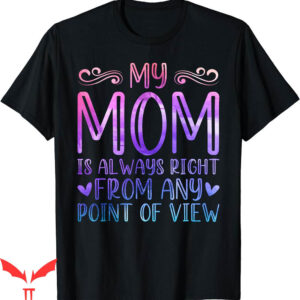 Isle Of View T-Shirt My Mom Is Always Right Any Point Day