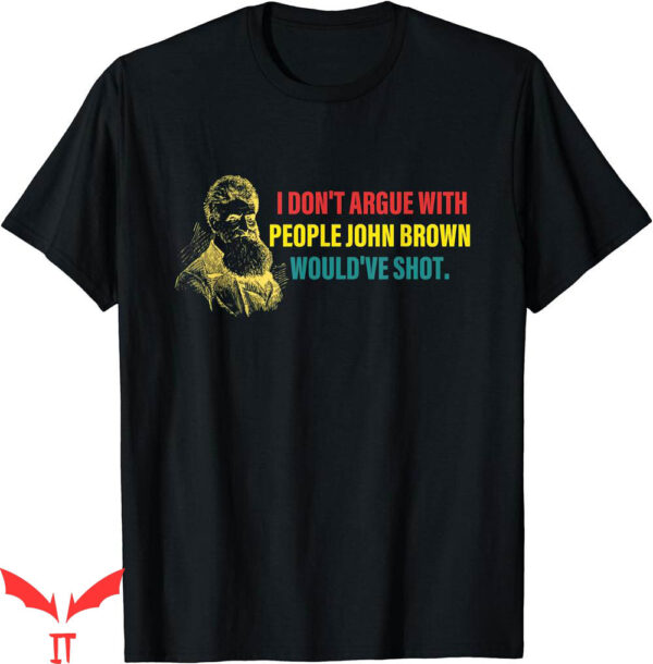 John Brown T-Shirt I Dont Argue With People Wouldve Shot