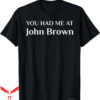 John Brown T-Shirt You Had Me At Abolitionist