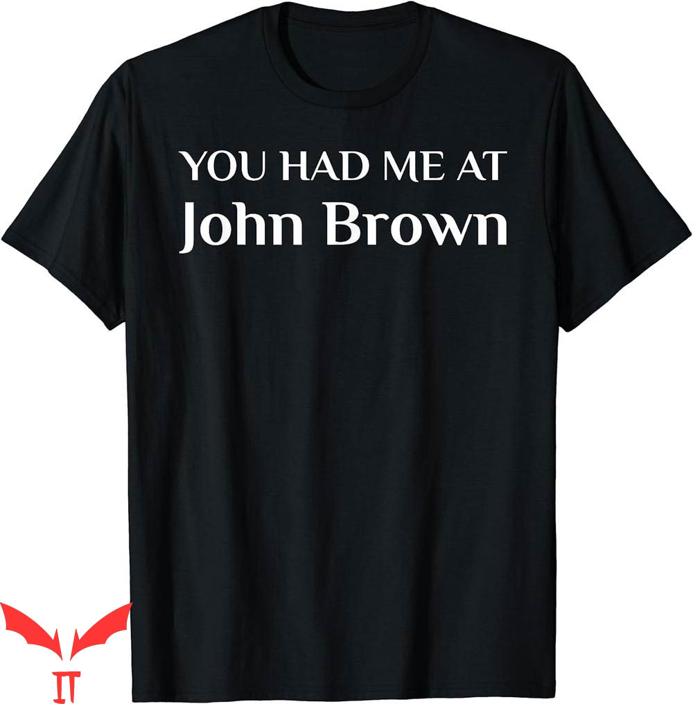 John Brown T-Shirt You Had Me At Abolitionist John Brown T-Shirt You Had Me At Abolitionist