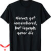 Legends Never Die T-Shirt Heroes Get Remembered But