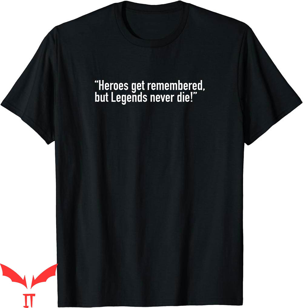 Legends Never Die T-Shirt Heroes Get remembered But Gift Legends Never Die T-Shirt Heroes Get remembered But Gift