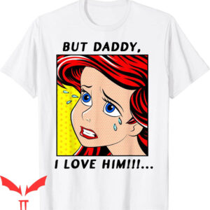 Little Mermaid T-Shirt Disney Ariel But Daddy I Love Him
