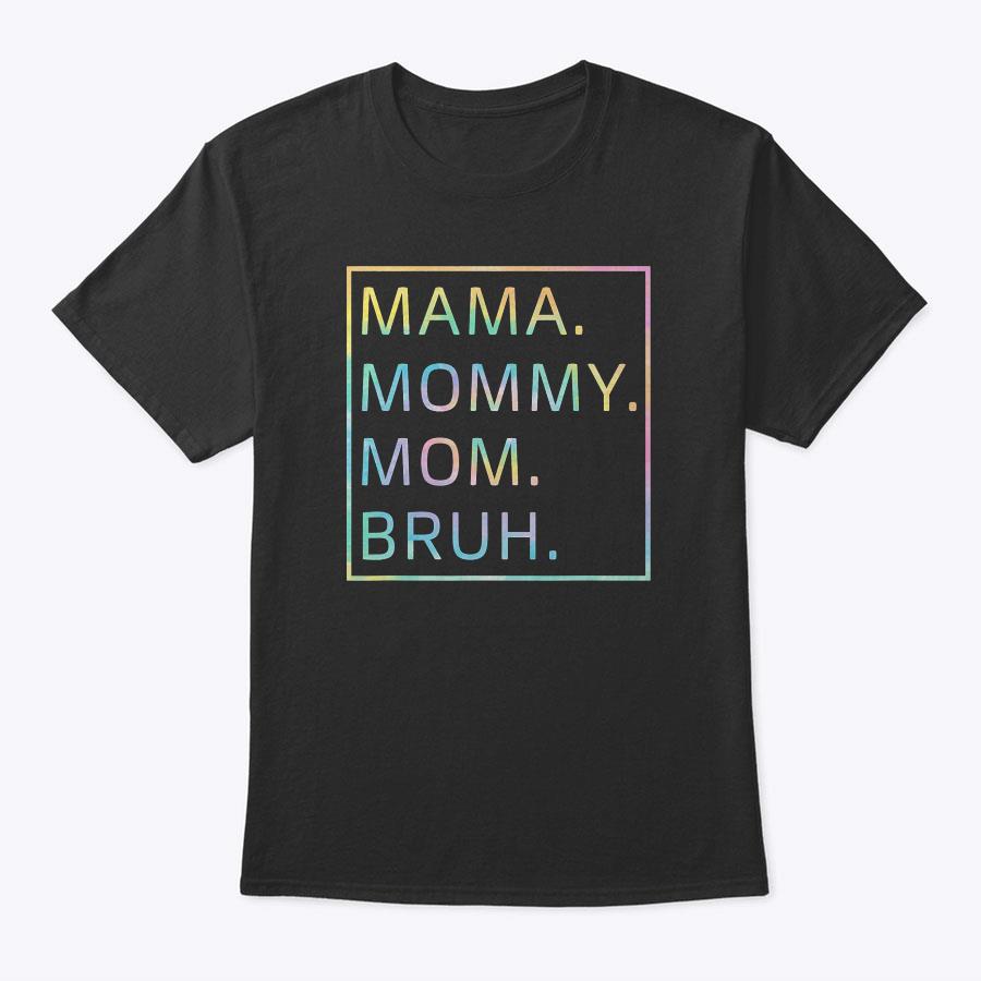 Mama Mommy Mom Bruh Happy Mothers Day Funny T-Shirt Mama Mommy Mom Bruh Happy Mothers Day Funny T-Shirt