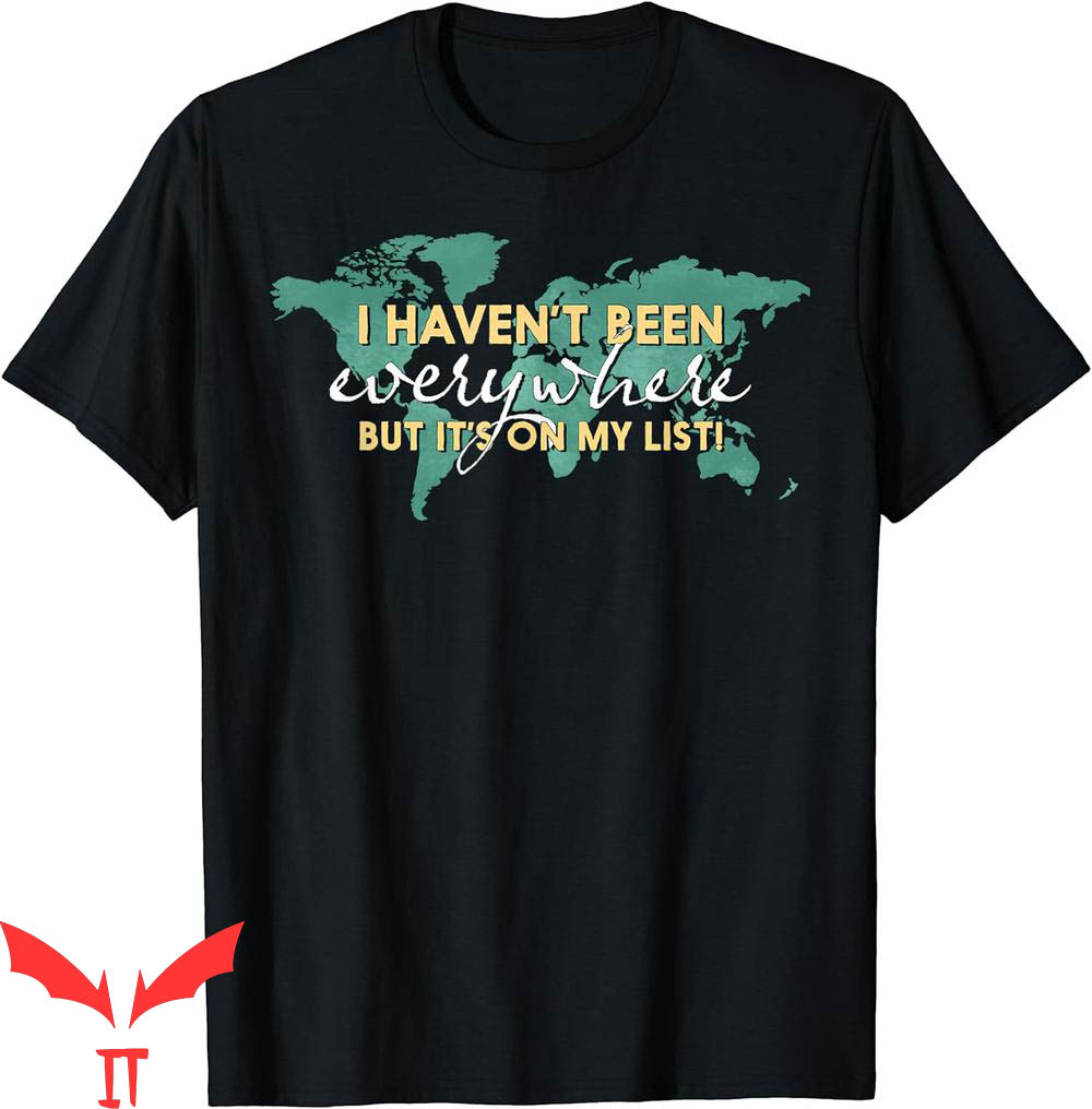 Map On T-Shirt I Haven't Been Everywhere But It's On My List Map On T-Shirt I Haven't Been Everywhere But It's On My List