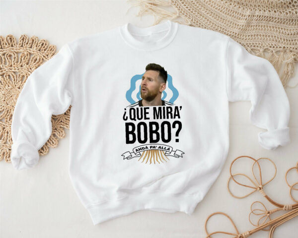 Messi Que Miras Bobo Anda Para Alla Sweatshirt Shirt