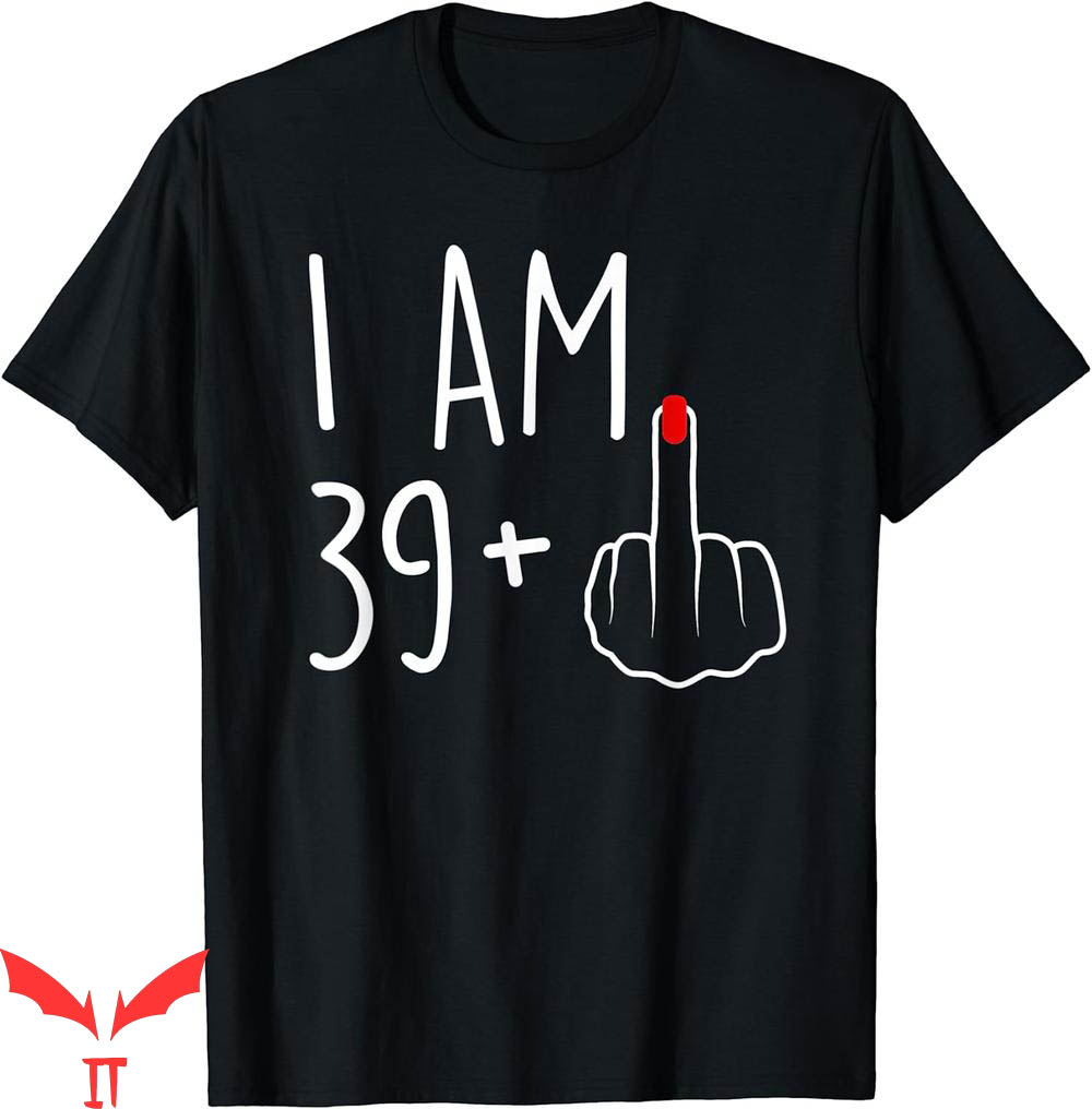 Middle Finger T-Shirt I Am 39 Plus 1 For A 40th Birthday For Middle Finger T-Shirt I Am 39 Plus 1 For A 40th Birthday For