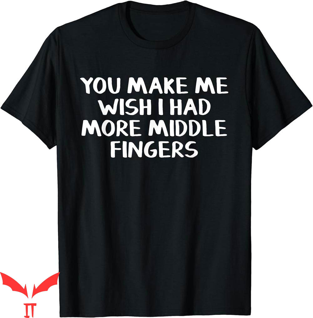 Middle Finger T-Shirt You Make Me Wish I Had More Middle Finger T-Shirt You Make Me Wish I Had More