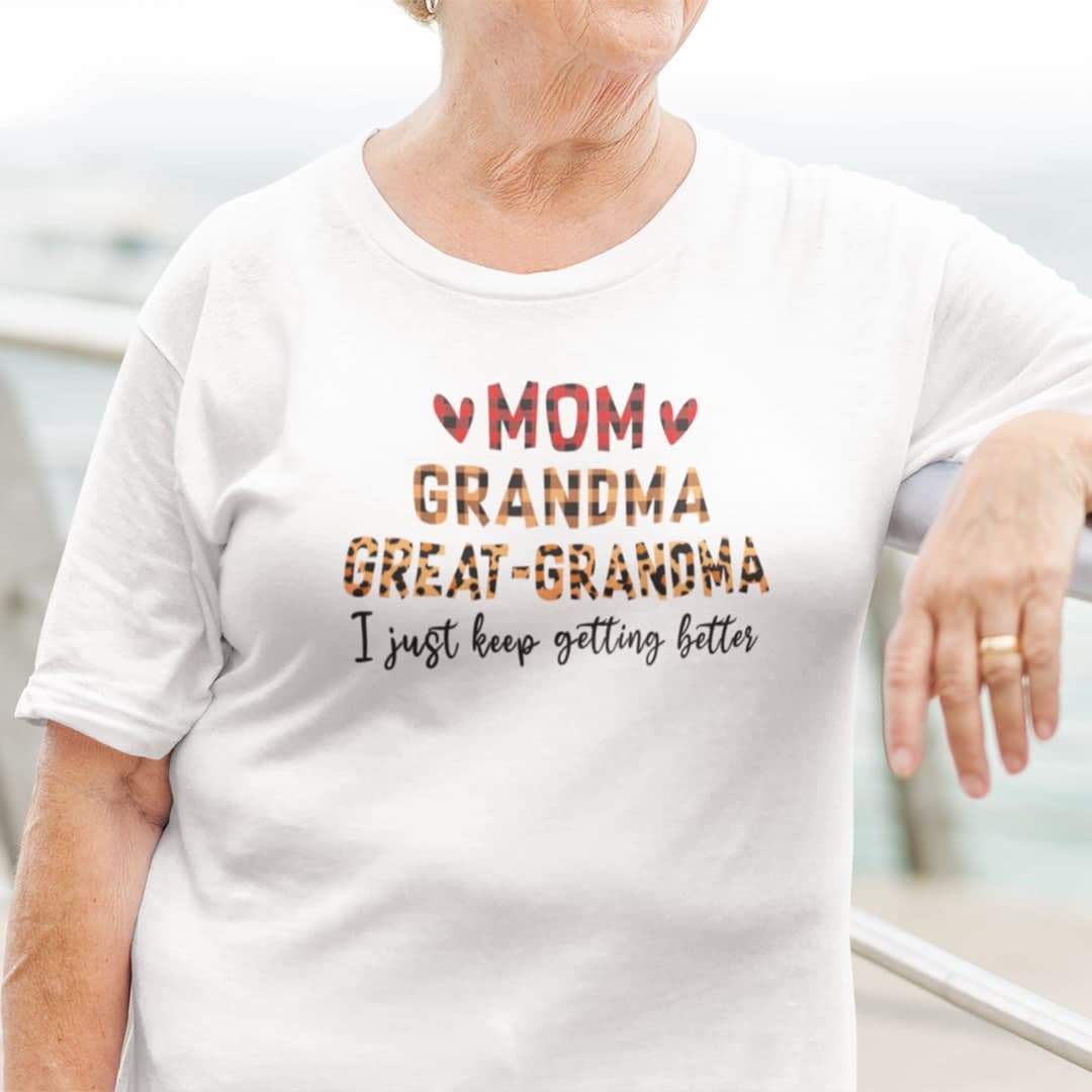 Mom Grandma Great-Grandma I Just Keep Getting Better Shirt Mom Grandma Great-Grandma I Just Keep Getting Better Shirt