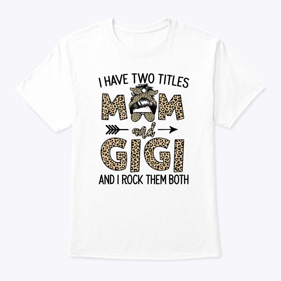 Mom Messy Hair Bun Leopard I Have Two Titles Mom And Gigi T-Shirt Mom Messy Hair Bun Leopard I Have Two Titles Mom And Gigi T-Shirt