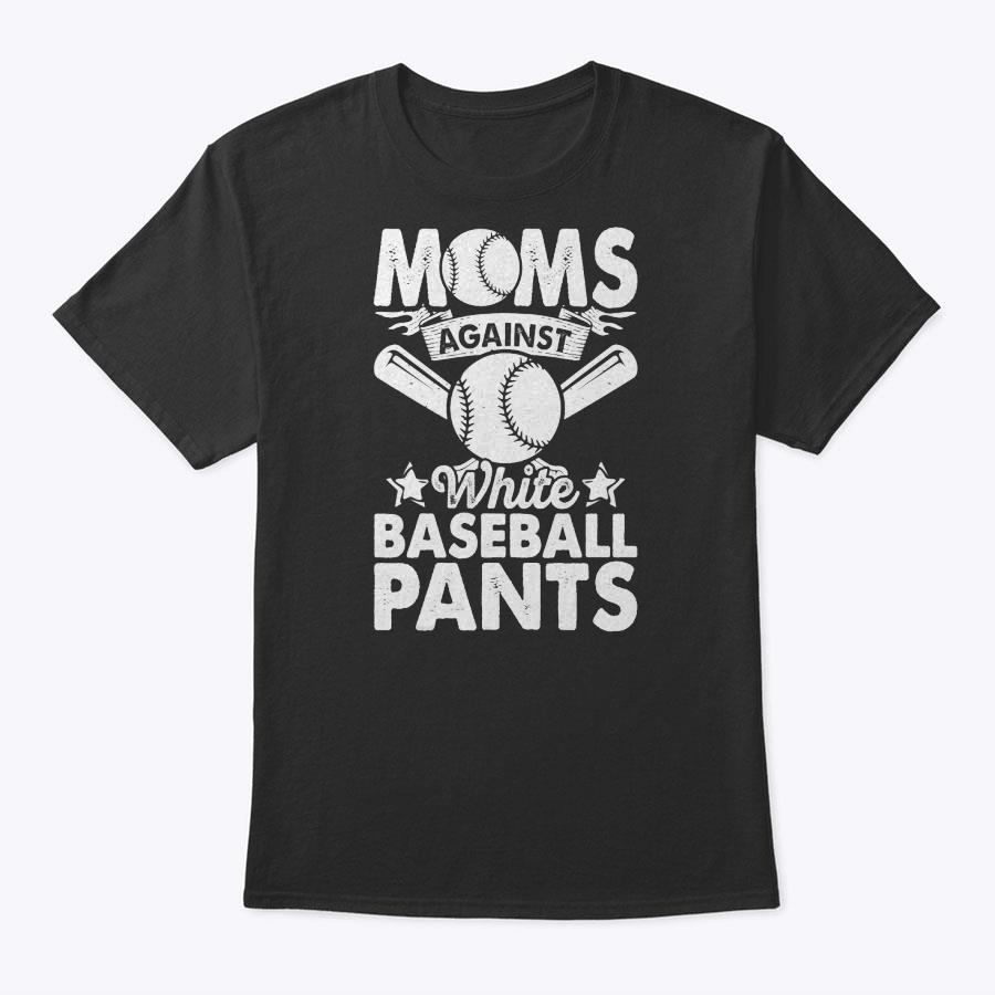 Moms Against White Baseball Pants Funny Baseball Mom Humor T-Shirt Moms Against White Baseball Pants Funny Baseball Mom Humor T-Shirt