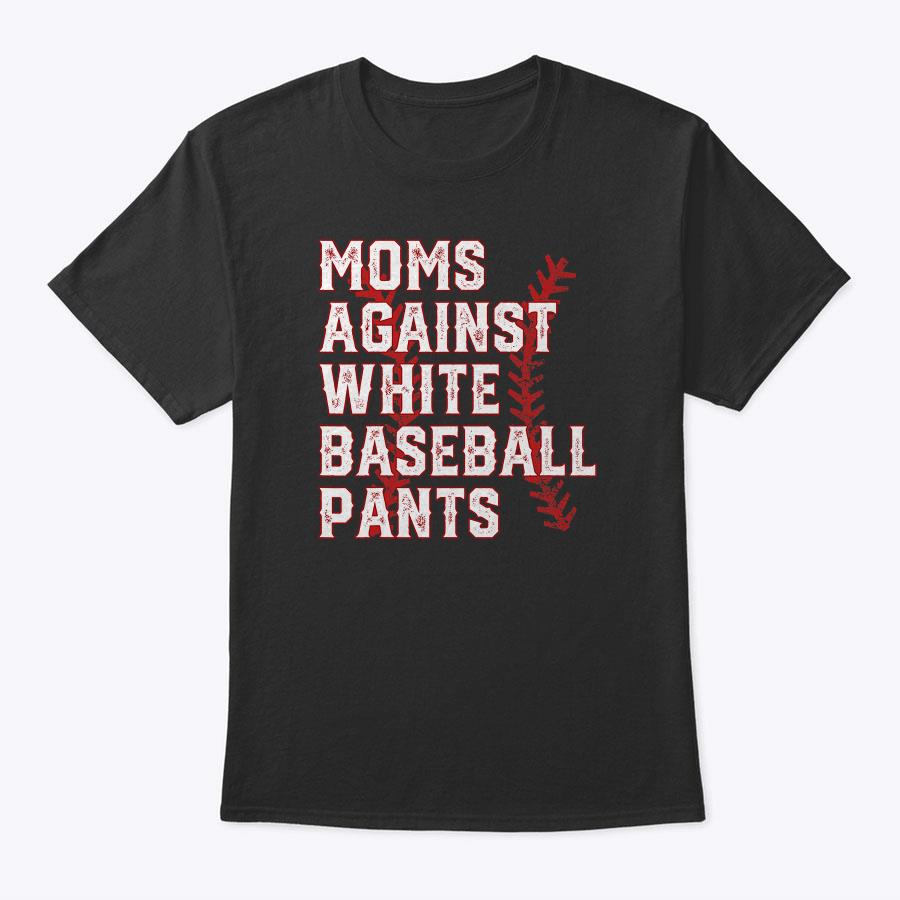 Moms Against White Baseball Pants Funny Baseball T-Shirt Moms Against White Baseball Pants Funny Baseball T-Shirt