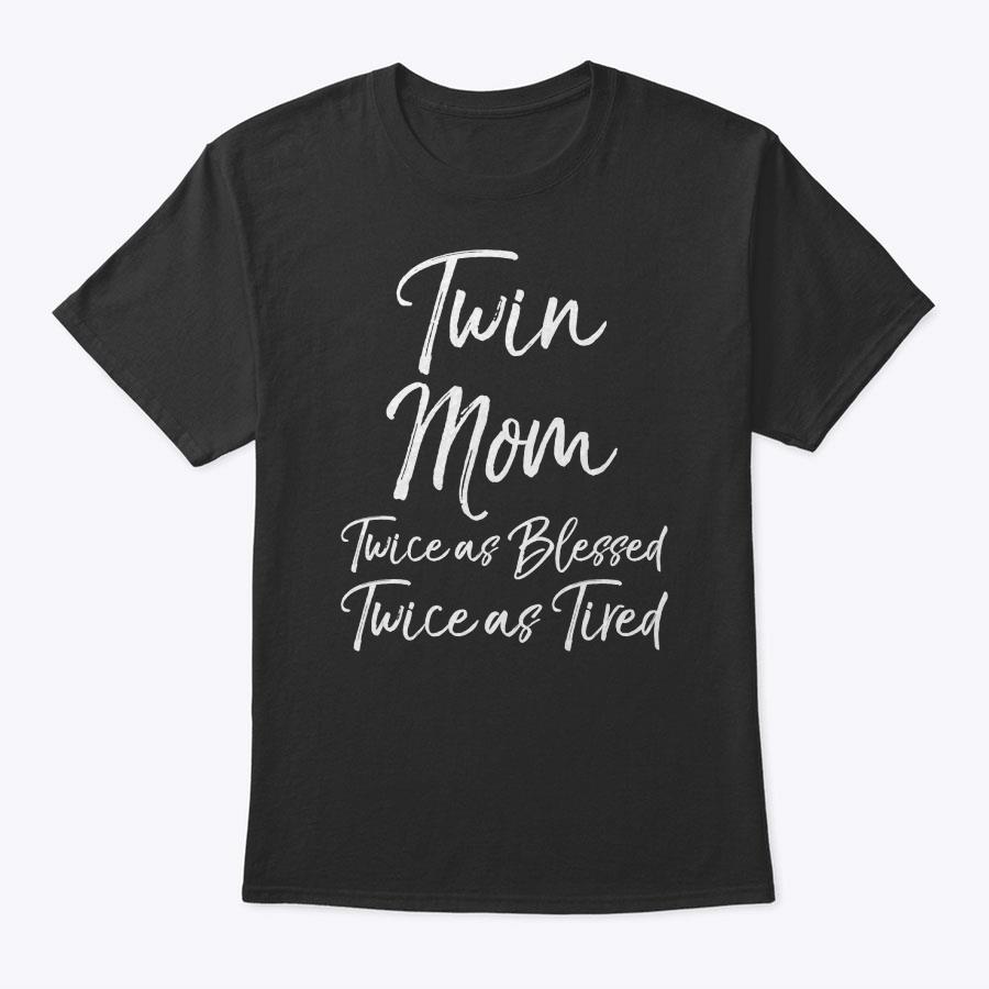 Mother Of Twins Twin Mom Twice As Blessed Twice As Tired T-Shirt Mother Of Twins Twin Mom Twice As Blessed Twice As Tired T-Shirt