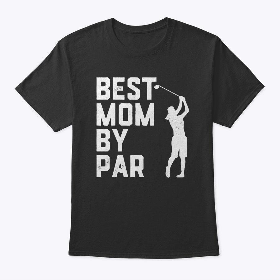 Mother's Day Best Mom By Par Shirt Funny Golf Lover Gift T-Shirt Mother's Day Best Mom By Par Shirt Funny Golf Lover Gift T-Shirt