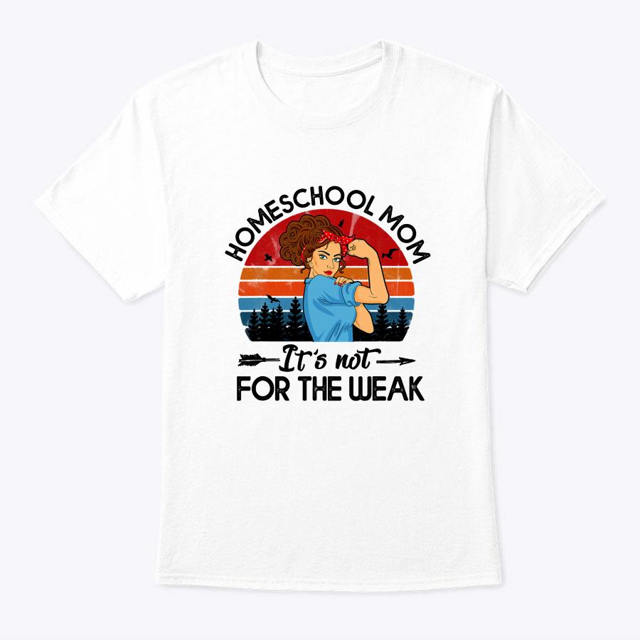 Mother's Day For Mama - Homeschool Mom Is Not For The Weak T-Shirt Mother's Day For Mama - Homeschool Mom Is Not For The Weak T-Shirt