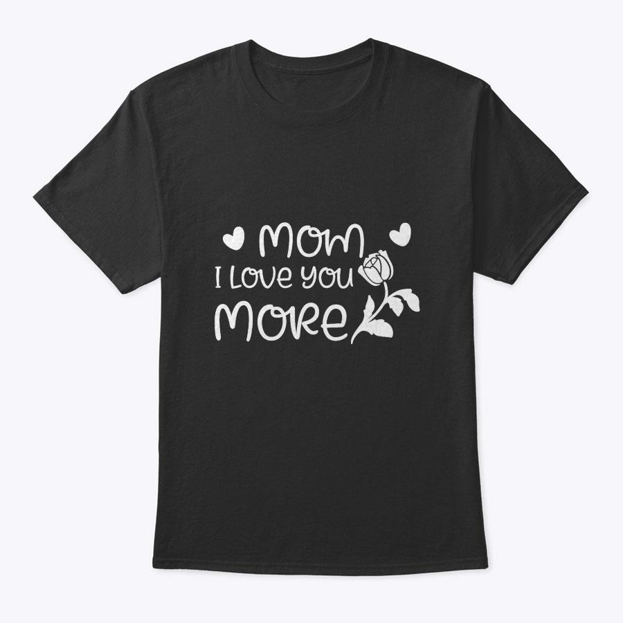 Mother's Day Gift - Mom I Love You More T-Shirt Mother's Day Gift - Mom I Love You More T-Shirt