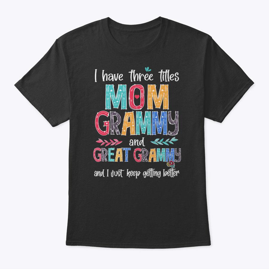 Mother's Day I Have Three Titles Mom Grammy And Great Grammy T-Shirt Mother's Day I Have Three Titles Mom Grammy And Great Grammy T-Shirt