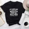 Mother’s Day Sometimes I Open My Mouth Shirt