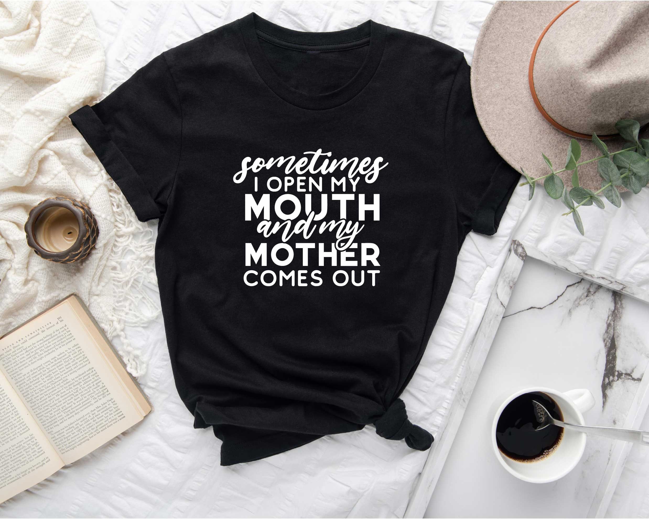 Mother's Day Sometimes I Open My Mouth Shirt Mother's Day Sometimes I Open My Mouth Shirt
