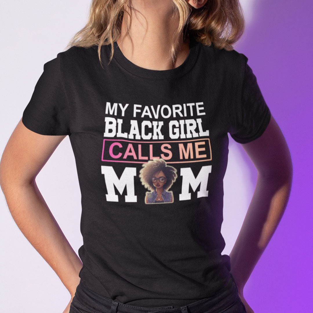 My Favorite Black Girl Calls Me Mom Shirt My Favorite Black Girl Calls Me Mom Shirt