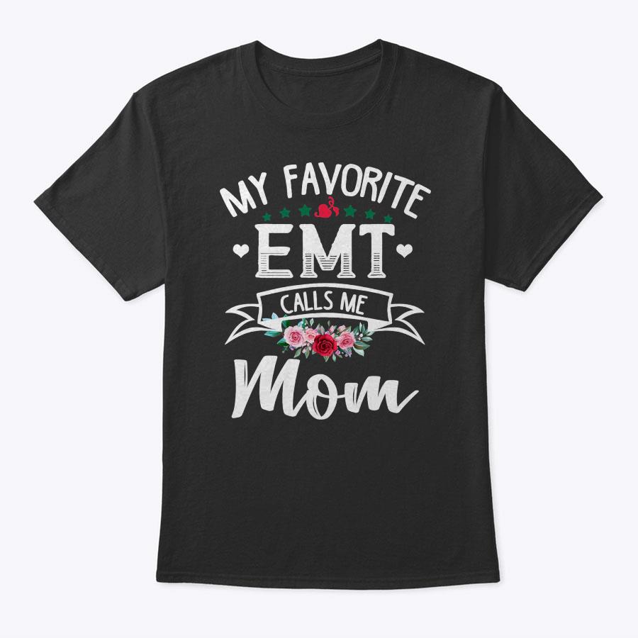 My Favorite Emt Calls Me Mom Flowers Mothers Day Gift T-Shirt My Favorite Emt Calls Me Mom Flowers Mothers Day Gift T-Shirt