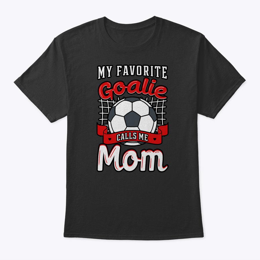 My Favorite Goalie Calls Me Mom Soccer Player Mother's Day T-Shirt My Favorite Goalie Calls Me Mom Soccer Player Mother's Day T-Shirt