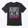 My Favorite People Call Me Mommy T-Shirt Mother’s Day Shirt T-Shirt