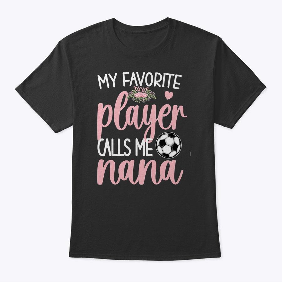 My Favorite Soccer Player Calls Me Nana Grandma Soccer T-Shirt My Favorite Soccer Player Calls Me Nana Grandma Soccer T-Shirt