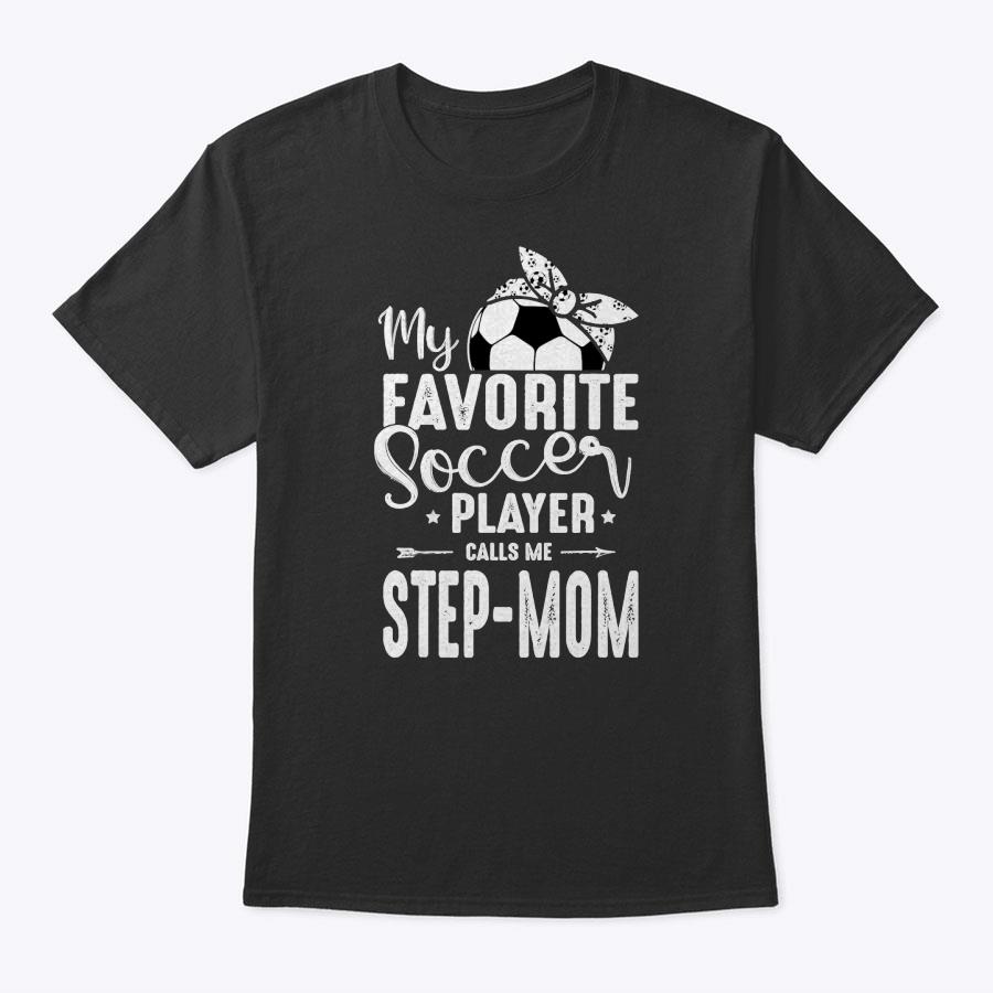 My Favorite Soccer Player Calls Me Step-Mom T-Shirt My Favorite Soccer Player Calls Me Step-Mom T-Shirt