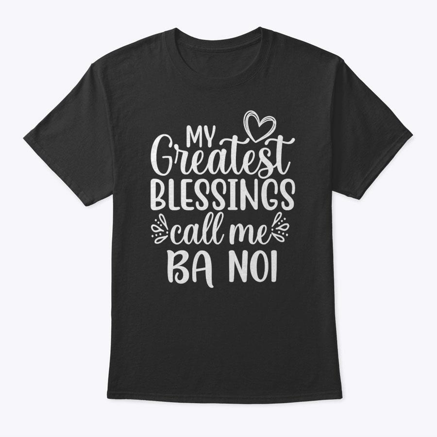 My Greatest Blessings Call Me Ba Noi Vietnamese Grandma T-Shirt My Greatest Blessings Call Me Ba Noi Vietnamese Grandma T-Shirt
