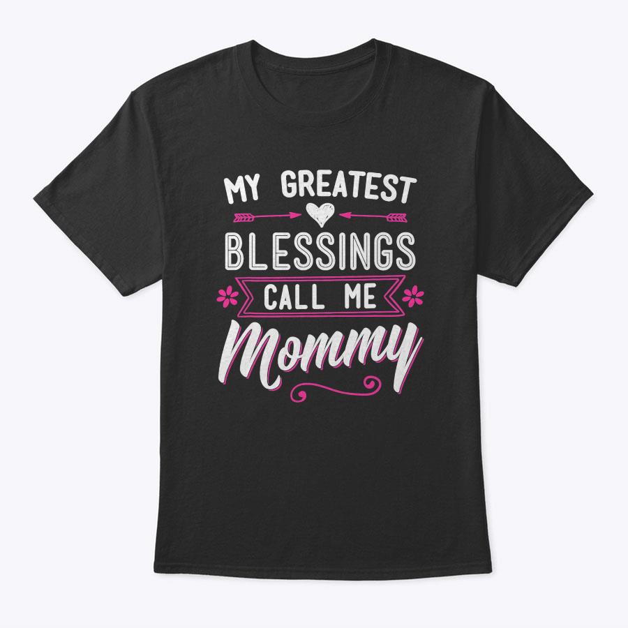 My Greatest Blessings Call Me Mommy - Mom Mother's Day Gift T-Shirt My Greatest Blessings Call Me Mommy - Mom Mother's Day Gift T-Shirt